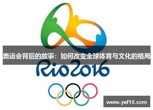奥运会背后的故事:如何改变全球体育与文化的格局 奥运会背后的故事:如何改变全球体育与文化的格局