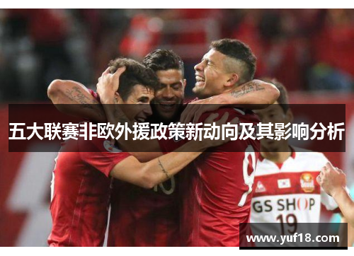 五大联赛非欧外援政策新动向及其影响分析