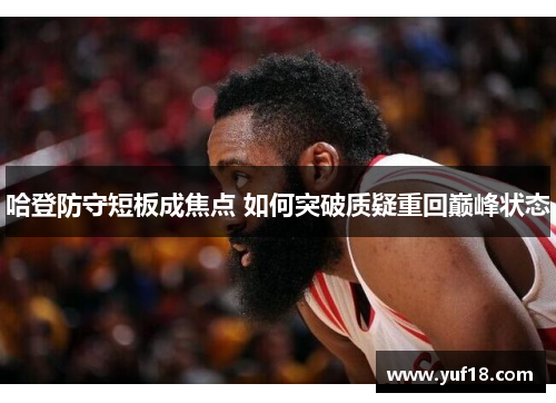 哈登防守短板成焦点 如何突破质疑重回巅峰状态 哈登防守短板成焦点 如何突破质疑重回巅峰状态