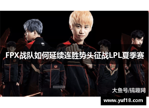 FPX战队如何延续连胜势头征战LPL夏季赛