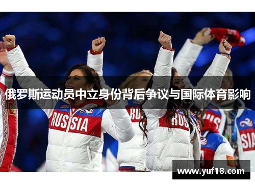 俄罗斯运动员中立身份背后争议与国际体育影响