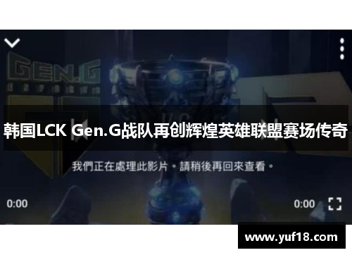 韩国LCK Gen.G战队再创辉煌英雄联盟赛场传奇