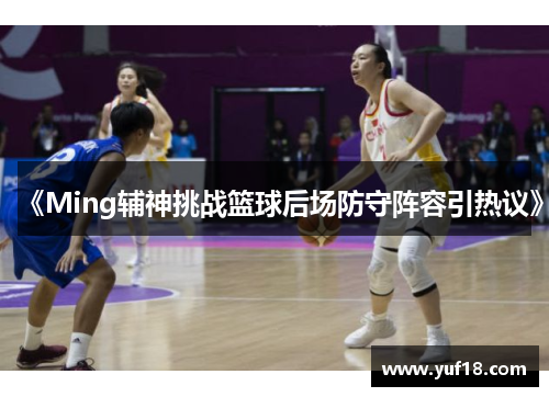 《Ming辅神挑战篮球后场防守阵容引热议》