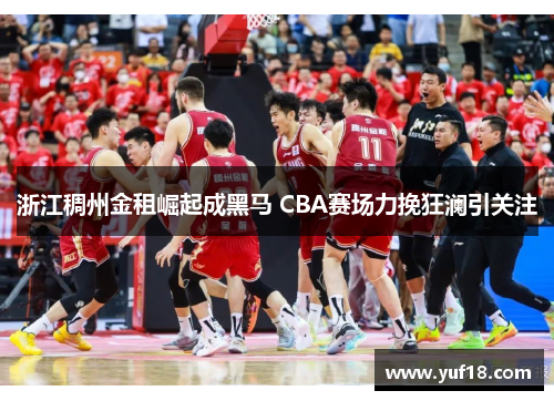 浙江稠州金租崛起成黑马 CBA赛场力挽狂澜引关注