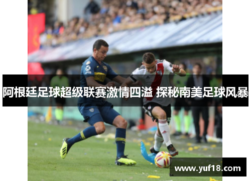 阿根廷足球超级联赛激情四溢 探秘南美足球风暴