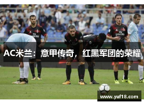 AC米兰：意甲传奇，红黑军团的荣耀