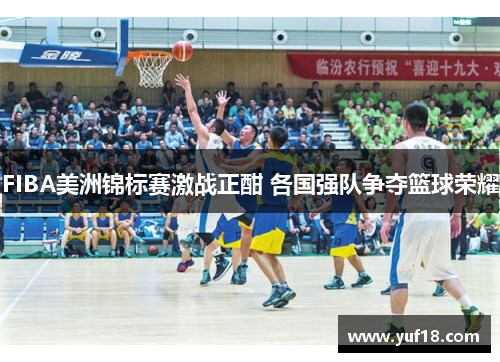 FIBA美洲锦标赛激战正酣 各国强队争夺篮球荣耀