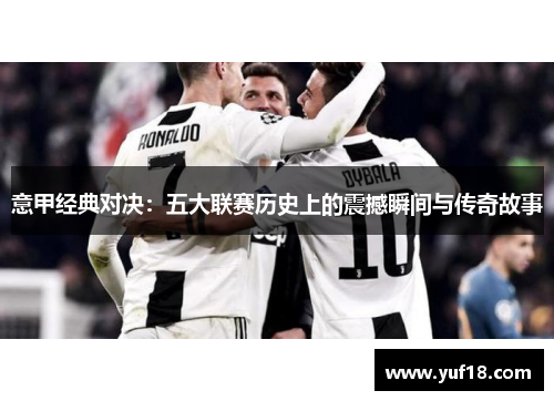 意甲经典对决:五大联赛历史上的震撼瞬间与传奇故事 意甲经典对决:五大联赛历史上的震撼瞬间与传奇故事