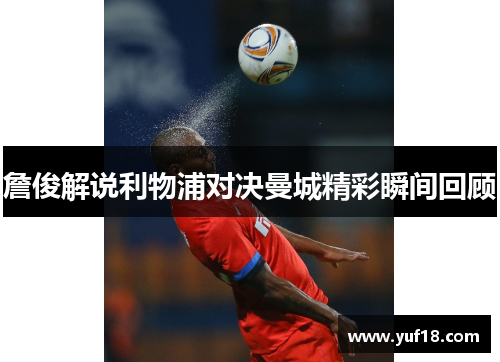 詹俊解说利物浦对决曼城精彩瞬间回顾