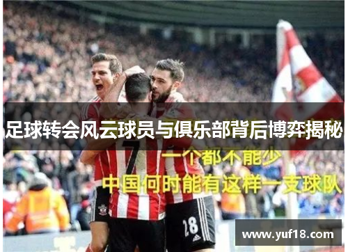 足球转会风云球员与俱乐部背后博弈揭秘