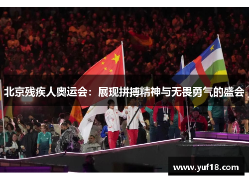 北京残疾人奥运会：展现拼搏精神与无畏勇气的盛会
